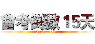 會考倒數１５天 (attack on titan)