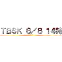 ＴＢＳＫ ６／８ １４時 (パルテノン多摩)