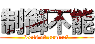 制御不能 (Loss of control)