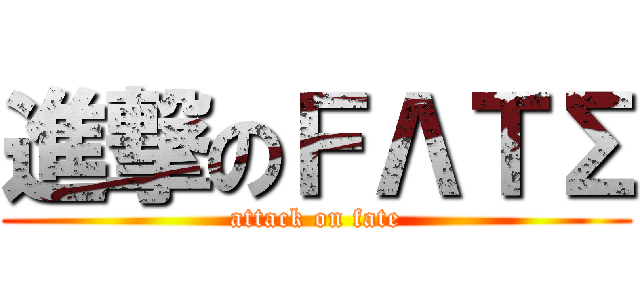 進撃のＦΛＴΣ (attack on fate)
