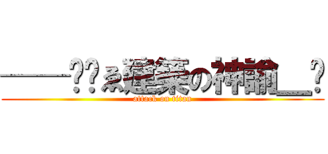 ──╬╗ゑ建築の神諭＿ℑ (attack on titan)