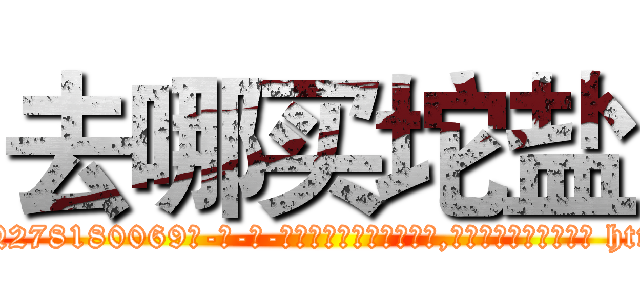 去哪买坨盐 (去哪买坨盐【电-186x2687x6963-Q278180069元-吉-药-业】我们做的是长期生意,靠的是老客户长期支持 http://sngk.net/WQJCRt
)