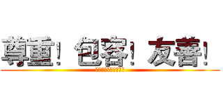 尊重！包容！友善！ (與人建立良好互動關係)