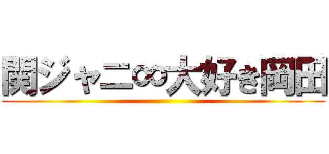 関ジャニ∞大好き岡田 ()