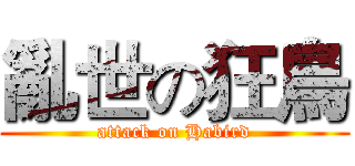 亂世の狂鳥 (attack on Habird)