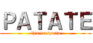 ＰＡＴＡＴＥ (this is sparta)