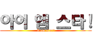 아이 엠 스타！ (I am star!)