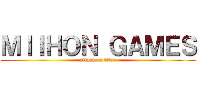 ＭＩＩＨＯＮ ＧＡＭＥＳ (attack on titan)
