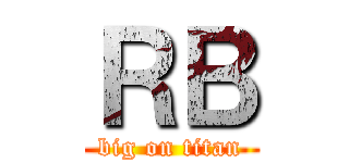 ＲＢ (big on titan)