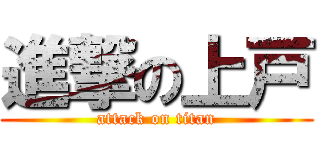 進撃の上戸 (attack on titan)