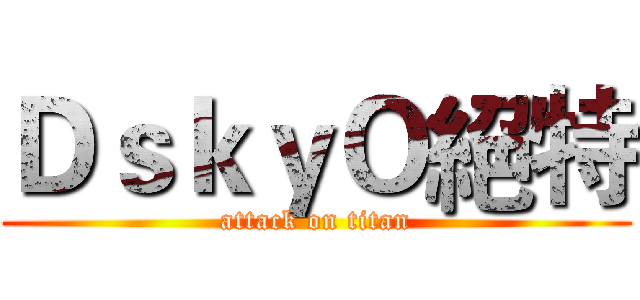 ＤｓｋｙＯ絕特 (attack on titan)