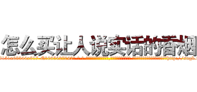 怎么买让人说实话的香烟 (怎么买让人说实话的香烟【电-话151x68344x817-Q1065427042元-吉-药-业】我们做的是长期生意,靠的是老客户长期支持 怎么买让人说实话的香烟在发表了一篇http://sngk.net/eVr0rB

参考消息网我们做的是长期生意,靠的是老客户长期支持也许我们早该意识到，就连鲍勃·霍斯金斯（金球奖戏剧类电影男主角 
)