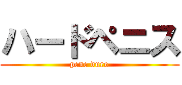 ハードペニス (pene duro)