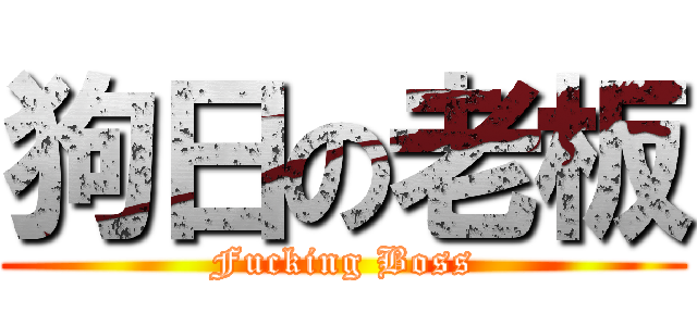 狗日の老板 (Fucking Boss)