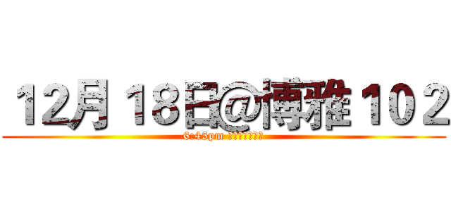 １２月１８日＠博雅１０２ (6:45pm 入場，七點開始)