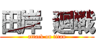 田岸 廻戦 (attack on titan)
