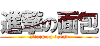 進撃の面包 (attack on bread)