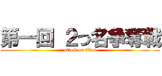 第一回 ２つ名争奪戦 (attack on titan)