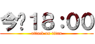 今晚１８：００ (attack on titan)