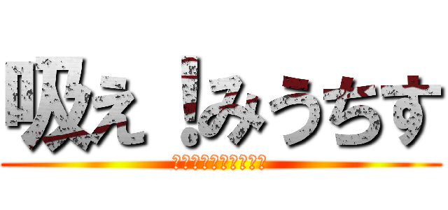 吸え！みうちす (～あたちの寝る場所～)