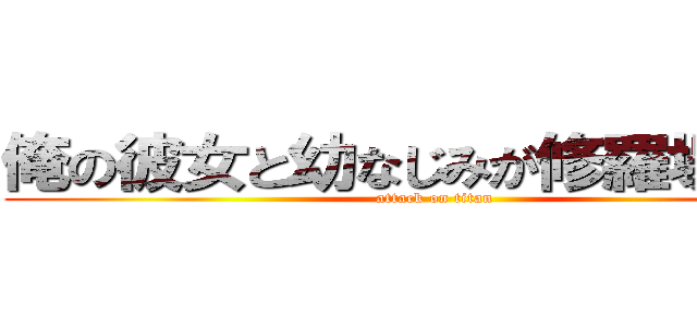 俺の彼女と幼なじみが修羅場すぎる (attack on titan)