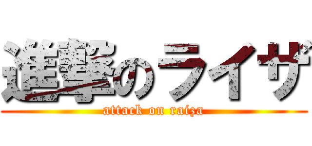 進撃のライザ (attack on raiza)