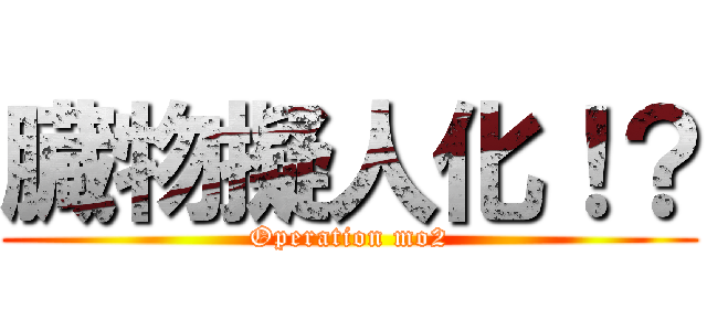 臓物擬人化！？ (Operation mo2)