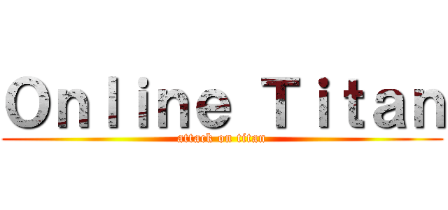 Ｏｎｌｉｎｅ Ｔｉｔａｎ (attack on titan)