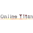 Ｏｎｌｉｎｅ Ｔｉｔａｎ (attack on titan)