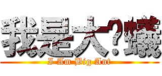 我是大螞蟻 (I Am Big Ant)