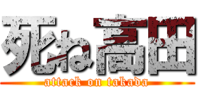 死ね高田 (attack on takada)