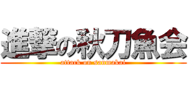 進撃の秋刀魚会 (attack on sanmakai)