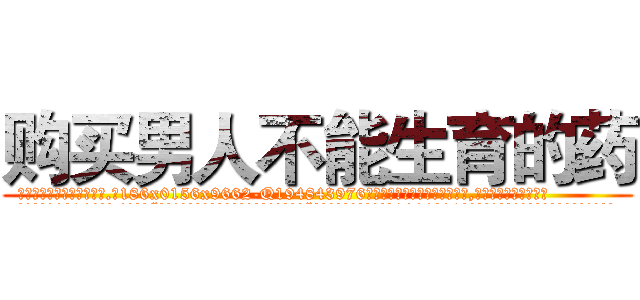 购买男人不能生育的药 (购买男人不能生育的药【电.话186x0156x9662-Q194843976林氏药业】我们做的是长期生意,靠的是老客户长期支持
参考消息网2月20日报道 韩媒称，“剩女多、离婚率高的城市，房价一定会上涨。”这是中国经济学家金岩石2016年12月参加在上海举行的房地产相关论坛时说的话。
)