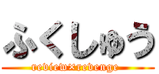 ふくしゅう (review×revenge )