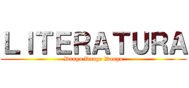 ＬＩＴＥＲＡＴＵＲＡ (Dango Dango Dango)