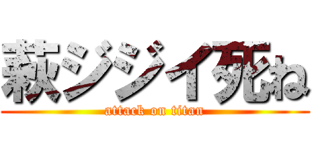 萩ジジイ死ね (attack on titan)