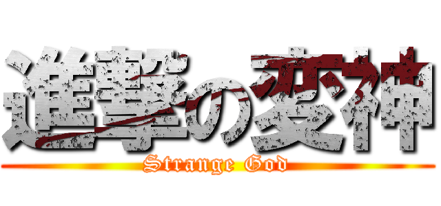 進撃の変神 (Strange God)