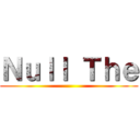 Ｎｕｌｌ Ｔｈｅ ( )