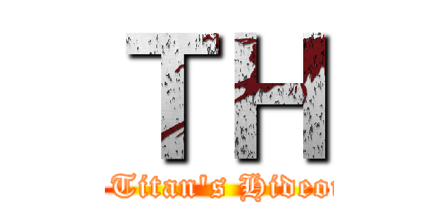 ＴＨ (     Titan's Hideout )