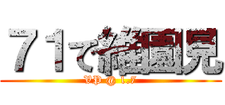 ７１で維園見 (VP @ 1.7)