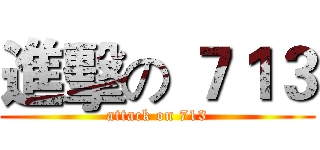 進擊の ７１３ (attack on 713)
