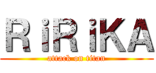 ＲｉＲｉＫＡ (attack on titan)