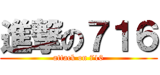 進撃の７１６ (attack on 716)