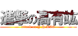 進撃の高有竑 (attack on Y.H.KAO)