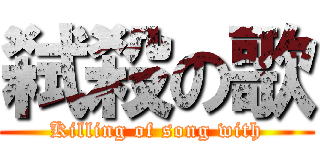 弑殺の歌 (Killing of song with)