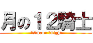 月の１２騎士 ( 12moon knight)