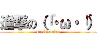 進撃の（「・ω・「） (attack on titan)