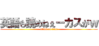 英語も読めねぇーカスがｗ (attack on titan)