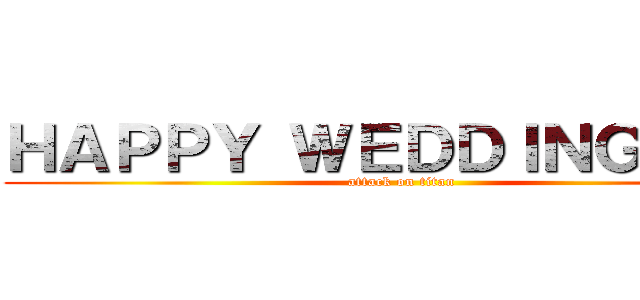 ＨＡＰＰＹ ＷＥＤＤＩＮＧの巨人 (attack on titan)