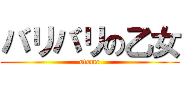 バリバリの乙女 (otome)